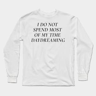 "I do not spend most of my time daydreaming" motivation + affirmation Long Sleeve T-Shirt